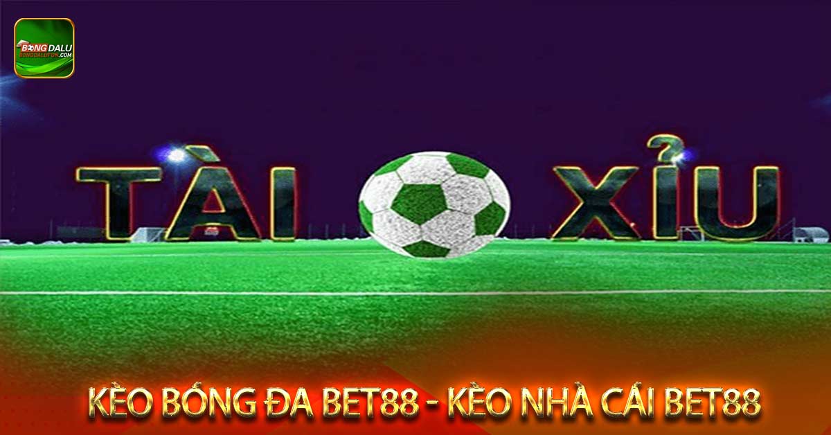 Tỷ lệ kèo tài xỉu kèo bóng đá bet88
