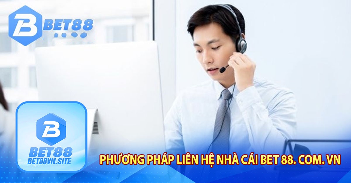 Những phương pháp liên hệ nhà cái Bet 88. com. vn