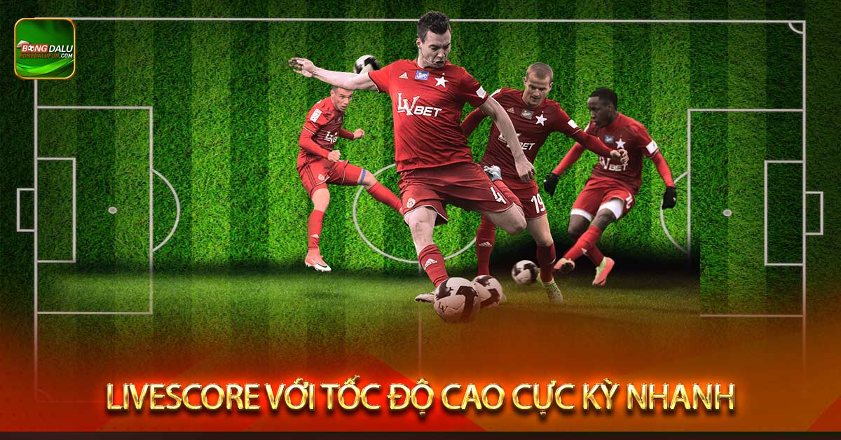 Livescore với tốc độ cao cực kỳ nhanh