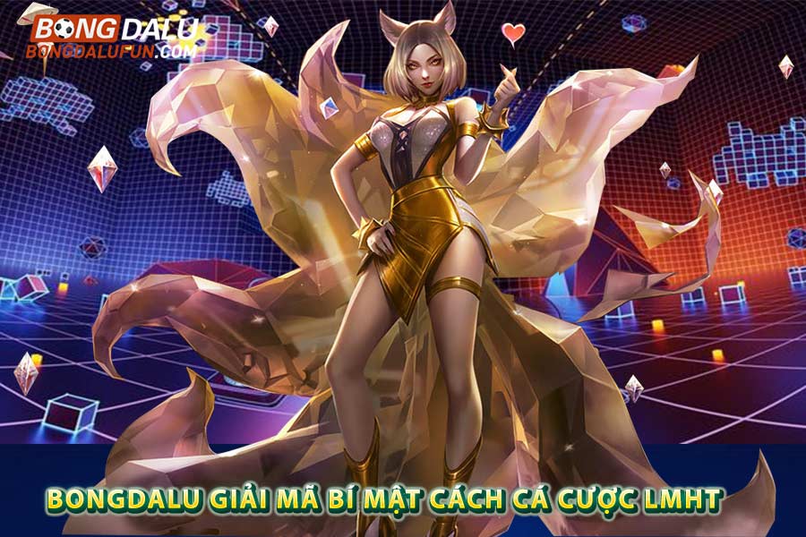 Bongdalu giải mã bí mật cách cá cược LMHT