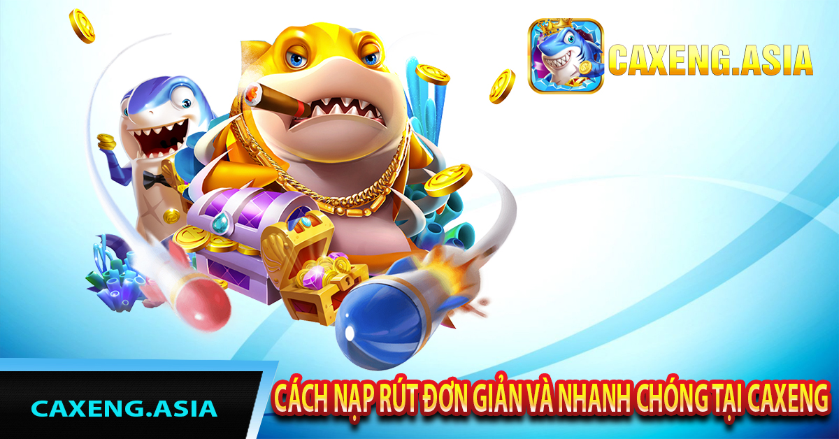 Cách nạp rút đơn giản và nhanh chóng tại Caxeng