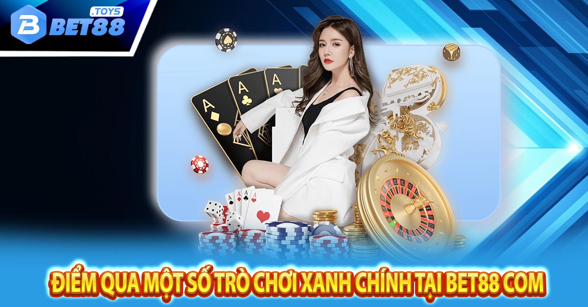 Điểm qua một số trò chơi xanh chính tại Bet88 com