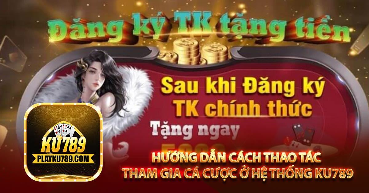 Hướng dẫn cách thao tác tham gia cá cược ở hệ thống Ku789