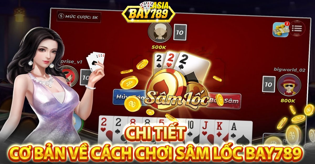 Những chi tiết cơ bản khi về cách chơi Sâm lốc Bay789