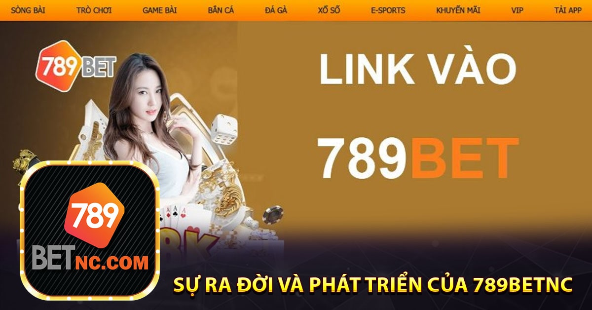Sự Ra Đời Và Phát Triển Của 789Betnc