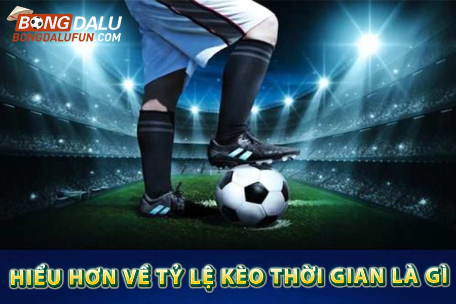 Hiểu hơn về tỷ lệ kèo thời gian là gì?