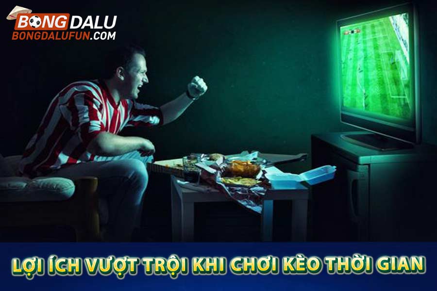 Lợi ích vượt trội khi chơi kèo thời gian