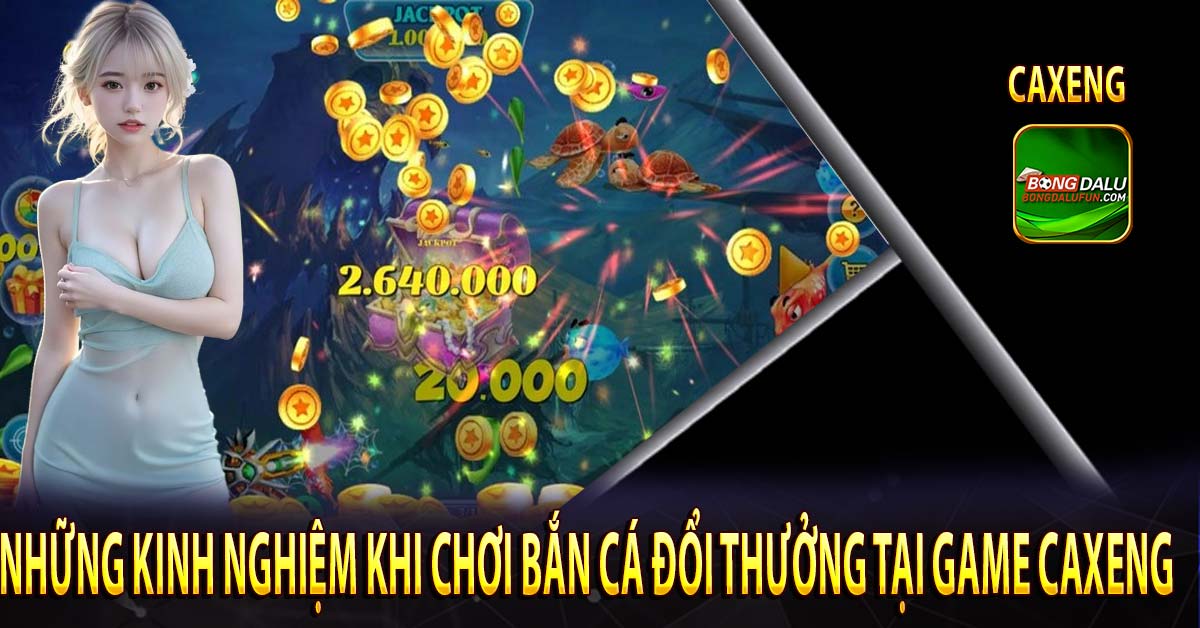 Những kinh nghiệm khi chơi bắn cá đổi thưởng tại Game Caxeng