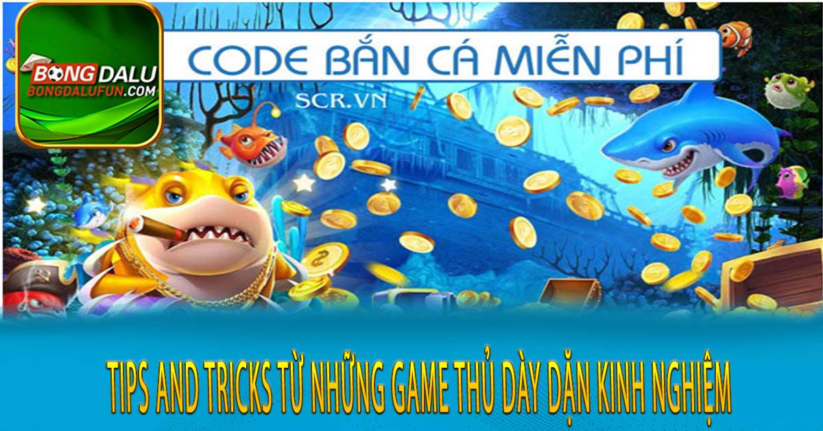 Tips and tricks từ những game thủ dày dặn kinh nghiệm