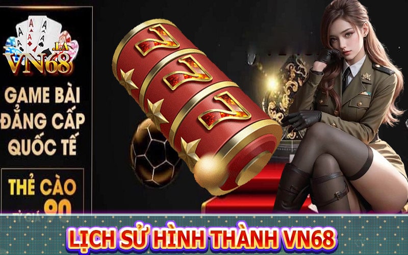 Lịch sử hình thành và đi vào hoạt động của vn68