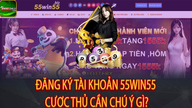 Đăng Ký Tài Khoản 55win55 Cược Thủ Cần Chú Ý Gì?