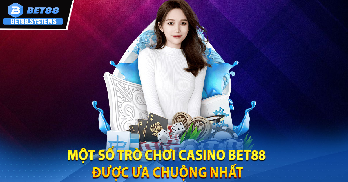 Một số trò chơi casino bet88 được ưa chuộng nhất