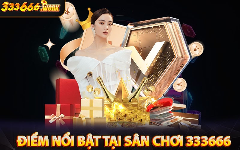 Những điểm nổi bật tại sân chơi 333666
