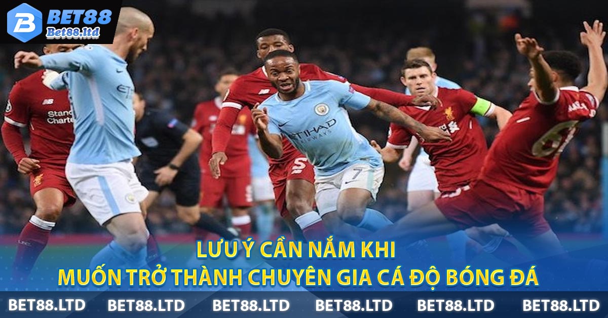 Lưu ý cần nắm khi muốn trở thành chuyên gia cá độ bóng đá