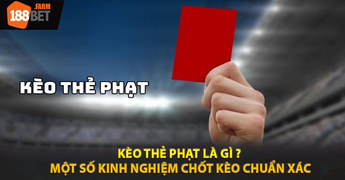 Kèo Thẻ Phạt Là Gì ? Một Số Kinh Nghiệm Chốt Kèo Chuẩn Xác
