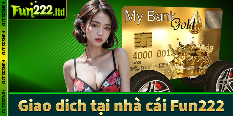 Giao dịch nạp rút tiền tại Fun222: Nhanh chóng và an toàn