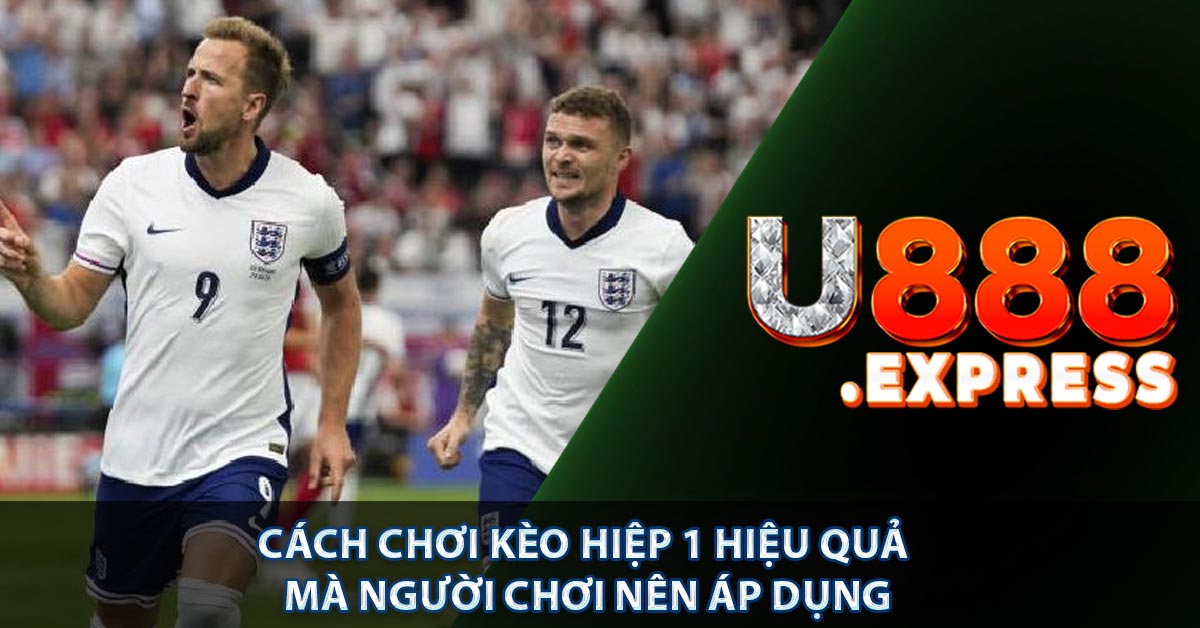 Cách Chơi Kèo Hiệp 1 Hiệu Quả Mà Người Chơi Nên Áp Dụng