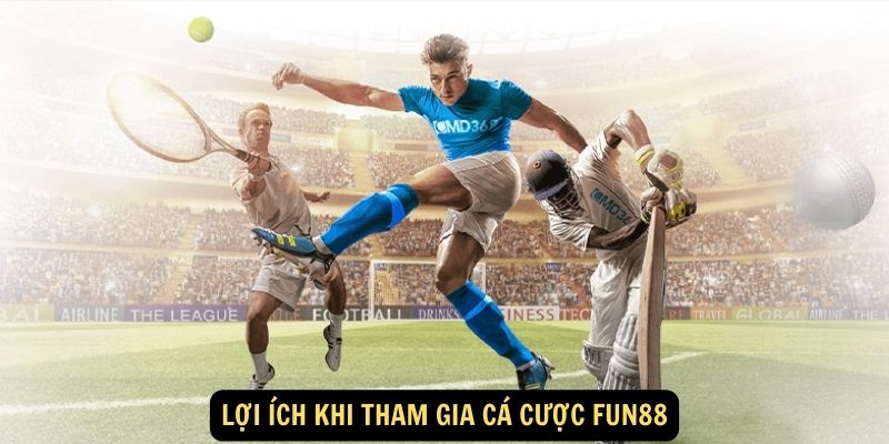 Lợi ích khi tham gia Cá Cược Fun88