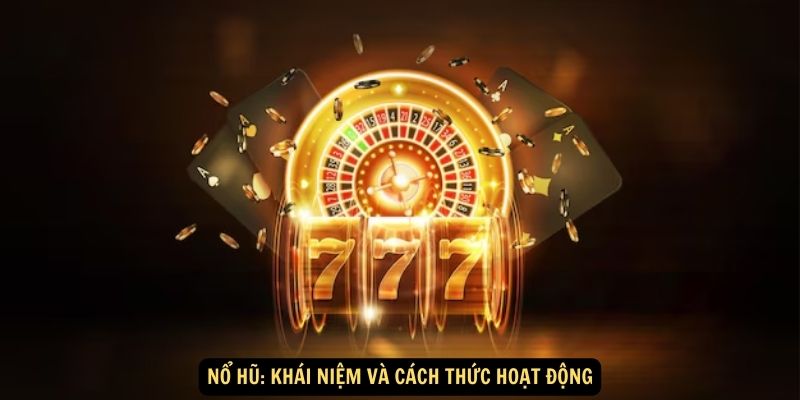 Nổ Hũ: Khái niệm và cách thức hoạt động