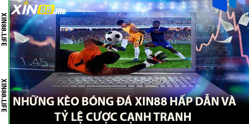 Những kèo bóng đá Xin88 hấp dẫn và tỷ lệ cược cạnh tranh