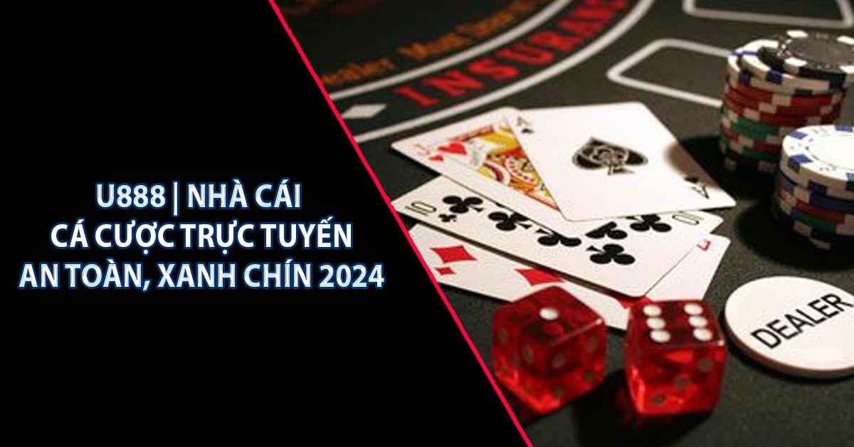U888 | Nhà Cái Cá Cược Trực Tuyến An Toàn, Xanh Chín 2024