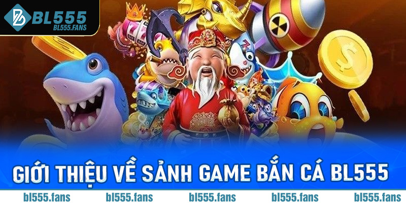 Giới thiệu về sảnh game bắn cá Bl555 đổi thưởng