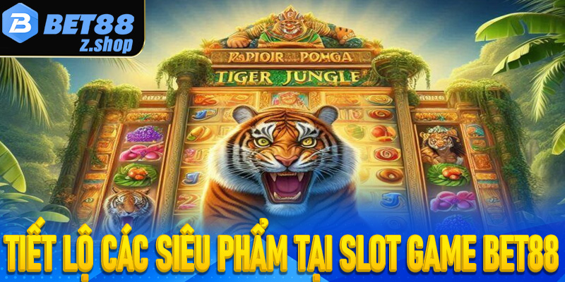 Tiết lộ các siêu phẩm tại Slot game Bet88 được người chơi ưa chuộng