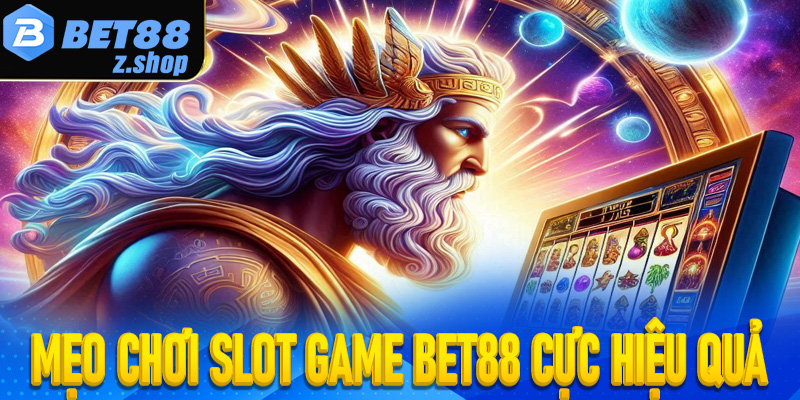 Mẹo chơi Slot game Bet88 cực hiệu quả dành cho mọi đối tượng