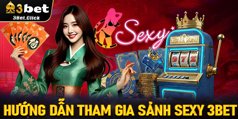 Hướng dẫn tham gia Sảnh Sexy 3bet